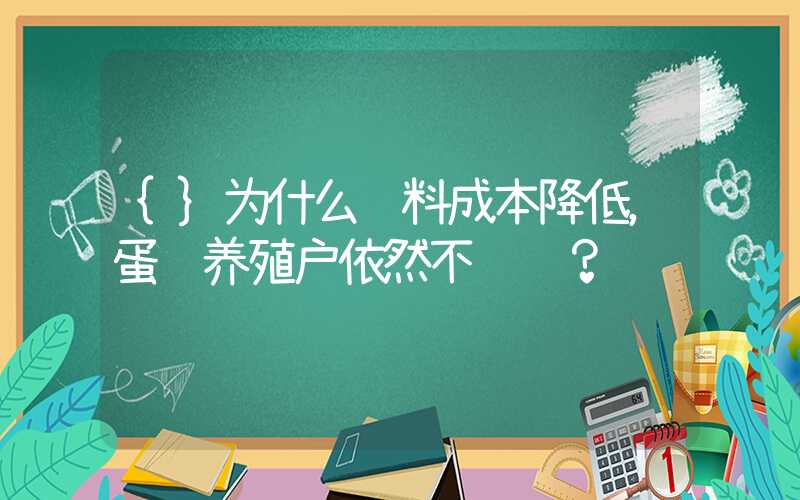 {}为什么饲料成本降低，蛋鸡养殖户依然不赚钱？