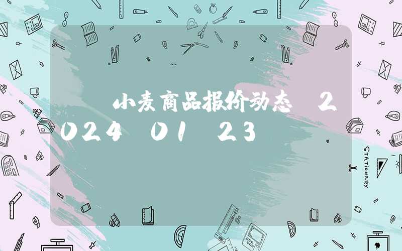 {}小麦商品报价动态（2024-01-23）