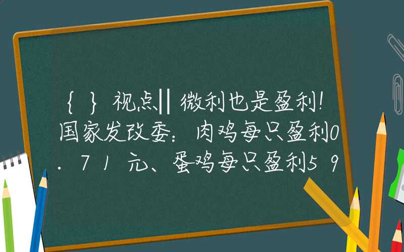 {}视点‖微利也是盈利！国家发改委：肉鸡每只盈利0.71元、蛋鸡每只盈利59元