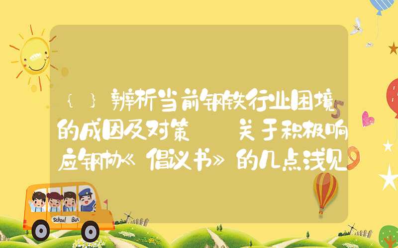 {}辨析当前钢铁行业困境的成因及对策——关于积极响应钢协《倡议书》的几点浅见