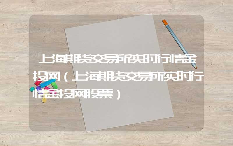 上海期货交易所实时行情金投网（上海期货交易所实时行情金投网股票）