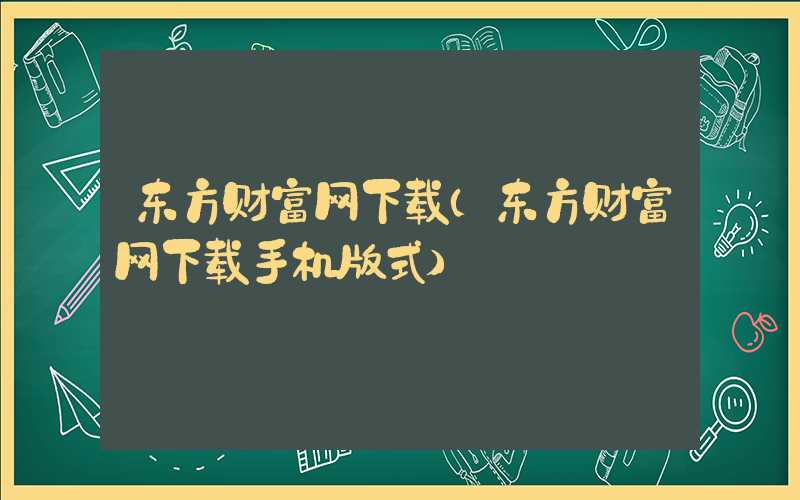 东方财富网下载（东方财富网下载手机版式）