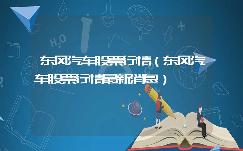 东风汽车股票行情（东风汽车股票行情最新消息）