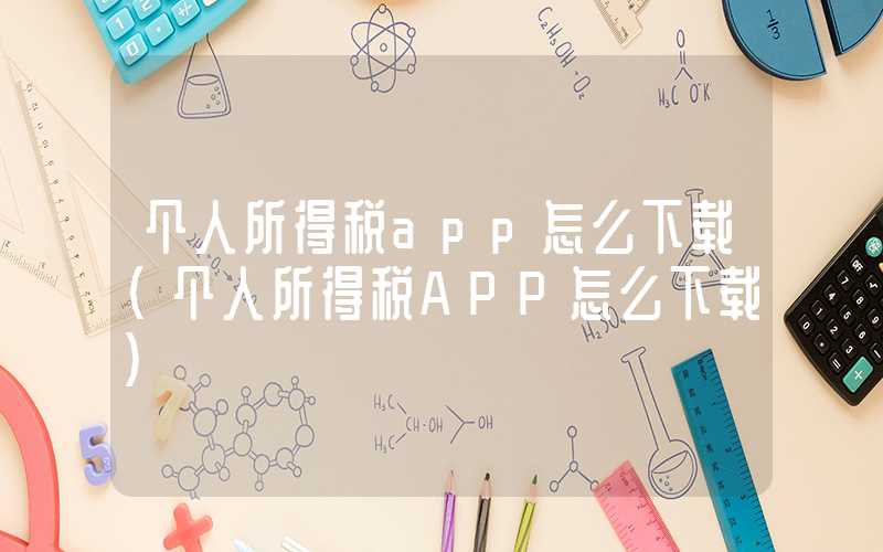 个人所得税app怎么下载（个人所得税APP怎么下载）