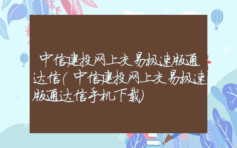 中信建投网上交易极速版通达信（中信建投网上交易极速版通达信手机下载）