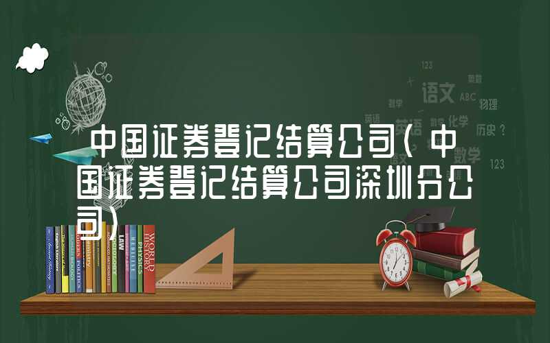 中国证券登记结算公司（中国证券登记结算公司深圳分公司）