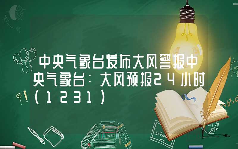 中央气象台发布大风警报中央气象台：大风预报24小时（1231）