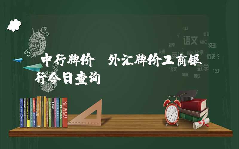 中行牌价（外汇牌价工商银行今日查询）