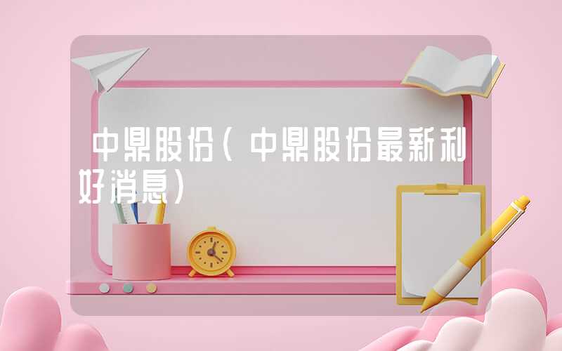 中鼎股份（中鼎股份最新利好消息）