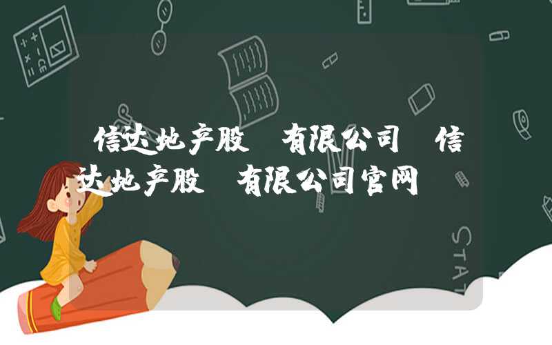 信达地产股份有限公司（信达地产股份有限公司官网）