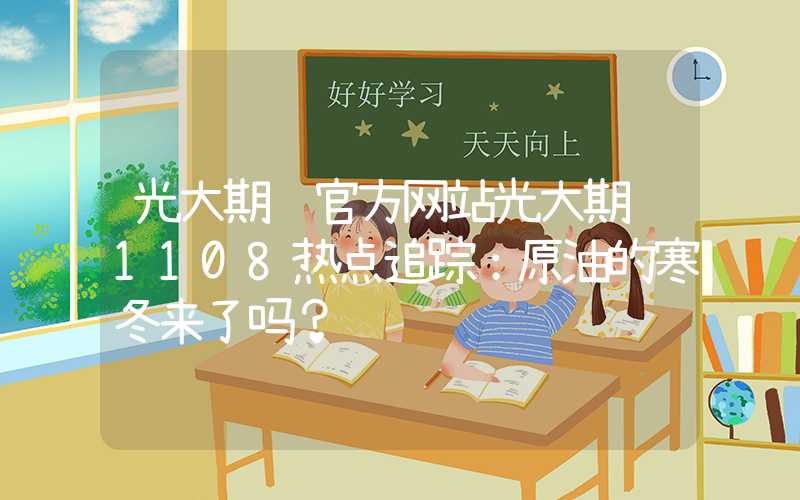 光大期货官方网站光大期货1108热点追踪：原油的寒冬来了吗？