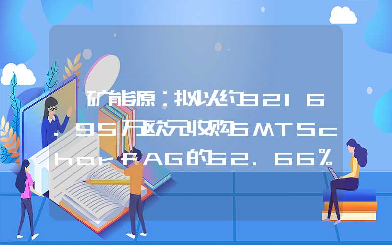 兖矿能源：拟以约3216.95万欧元收购SMTScharfAG的52.66%股权scharfag的52.66%股权"}兖矿能源：拟以约3216.95万欧元收购SMTScharfAG的52.66%股权