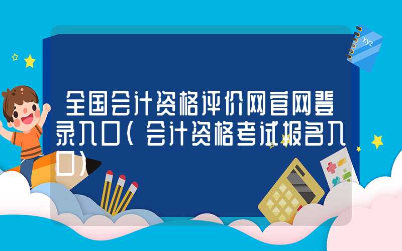 全国会计资格评价网官网登录入口（会计资格考试报名入口）