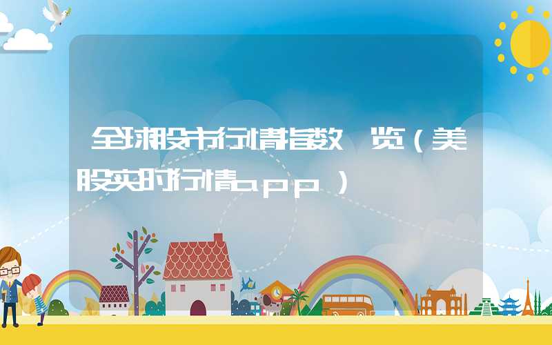 全球股市行情指数一览（美股实时行情app）