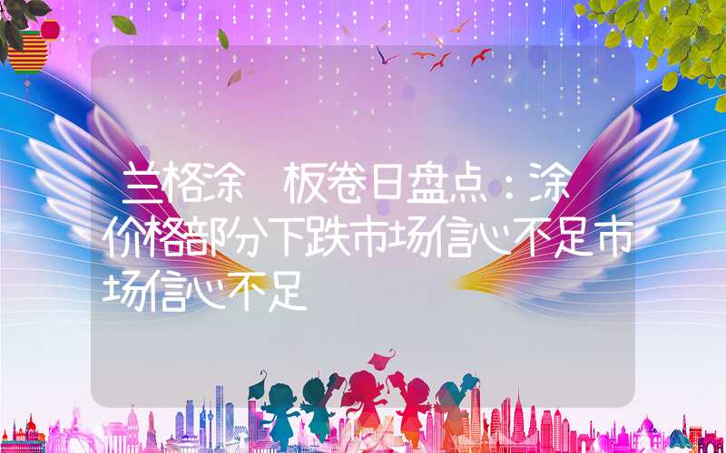 兰格涂镀板卷日盘点：涂镀价格部分下跌市场信心不足市场信心不足","p":true,"g":[{"type":"sug","sa":"s_