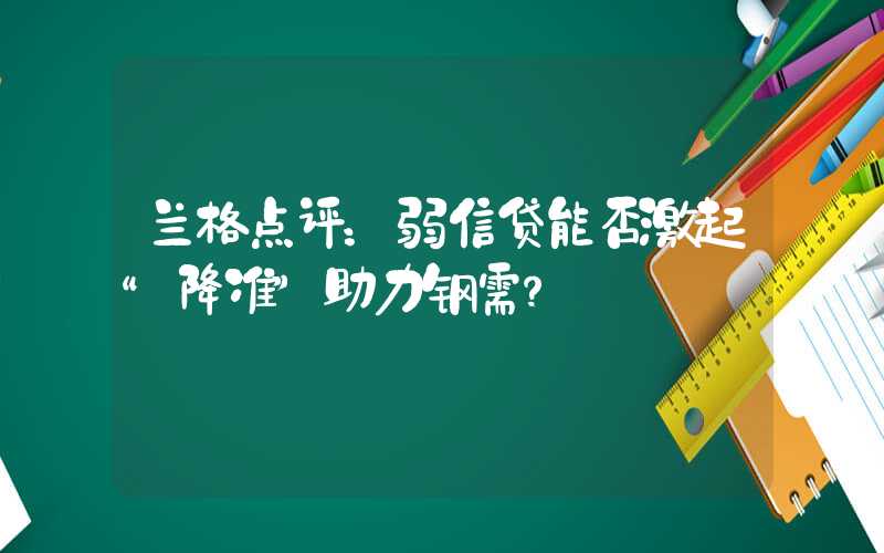 兰格点评：弱信贷能否激起“降准”助力钢需？