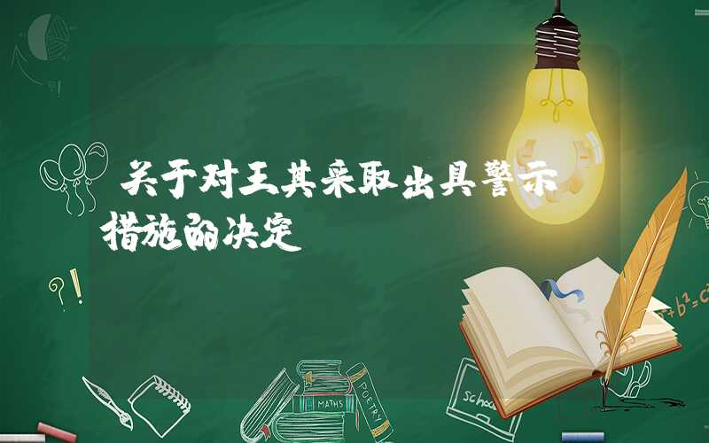 关于对王其采取出具警示函措施的决定