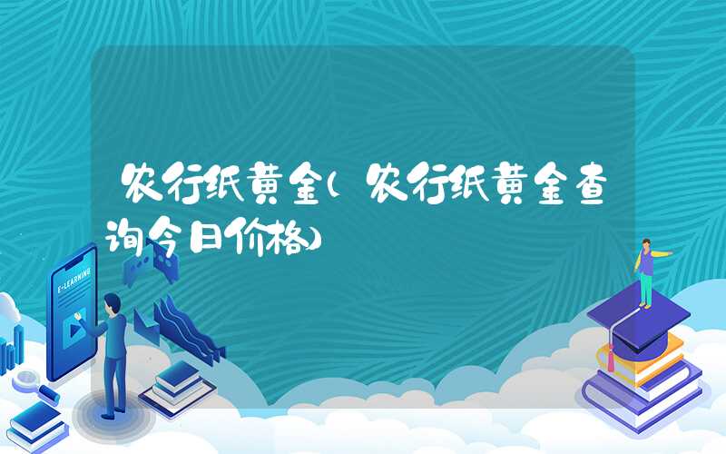 农行纸黄金（农行纸黄金查询今日价格）