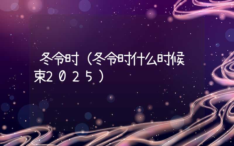 冬令时（冬令时什么时候结束2025）