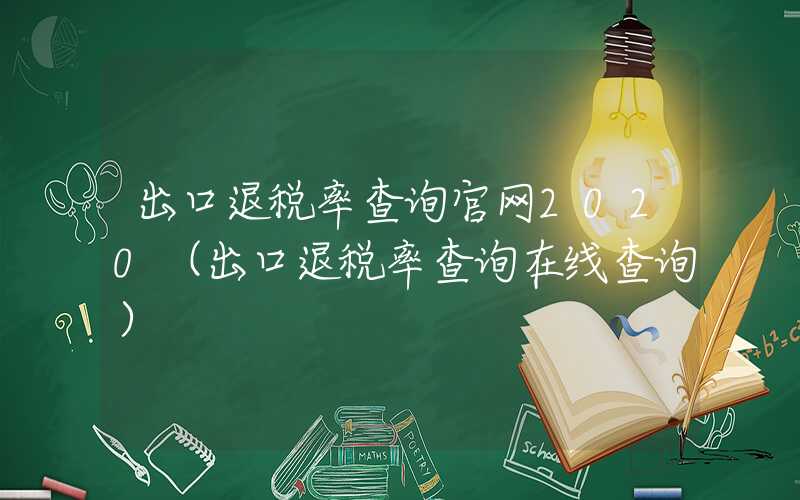 出口退税率查询官网2020（出口退税率查询在线查询）