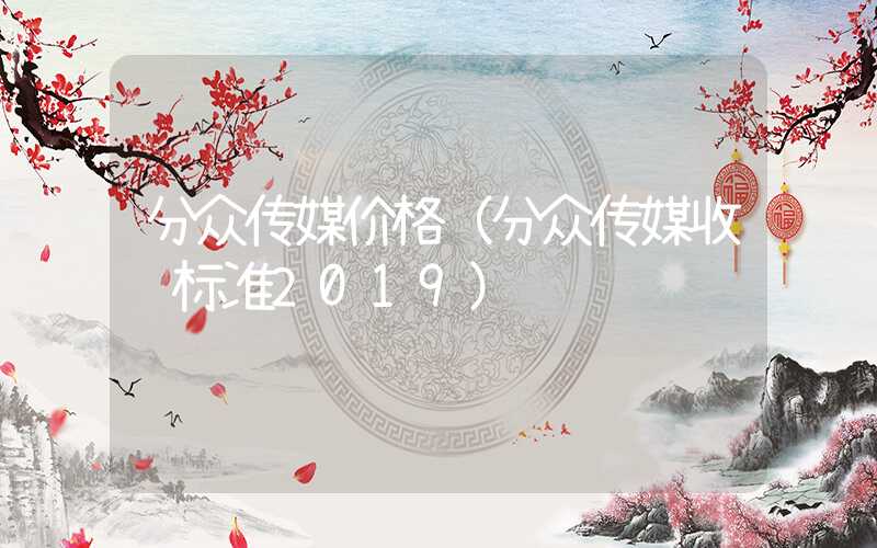 分众传媒价格（分众传媒收费标准2019）