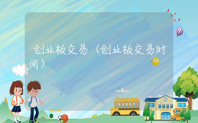 创业板交易（创业板交易时间）