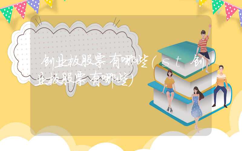 创业板股票有哪些（st创业板股票有哪些）