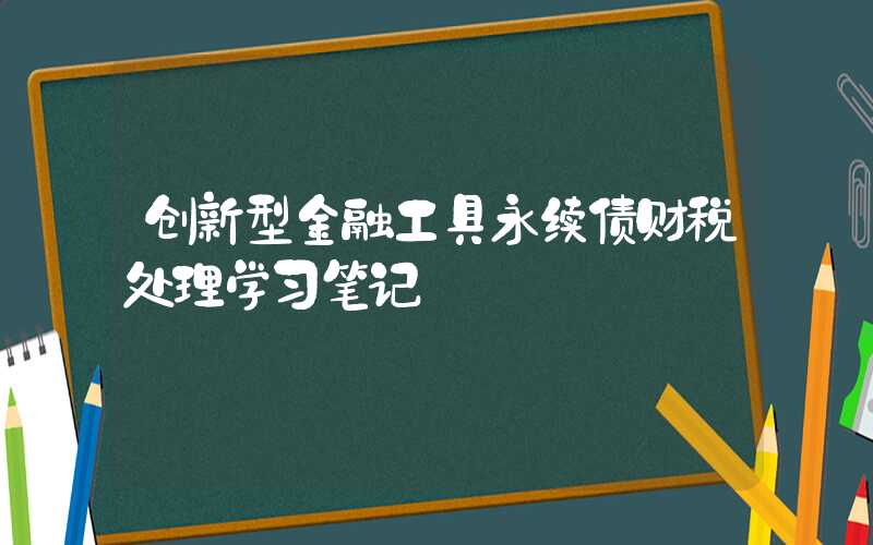 创新型金融工具永续债财税处理学习笔记