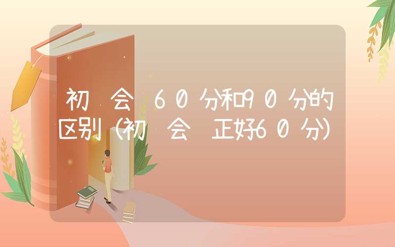 初级会计60分和90分的区别（初级会计正好60分）