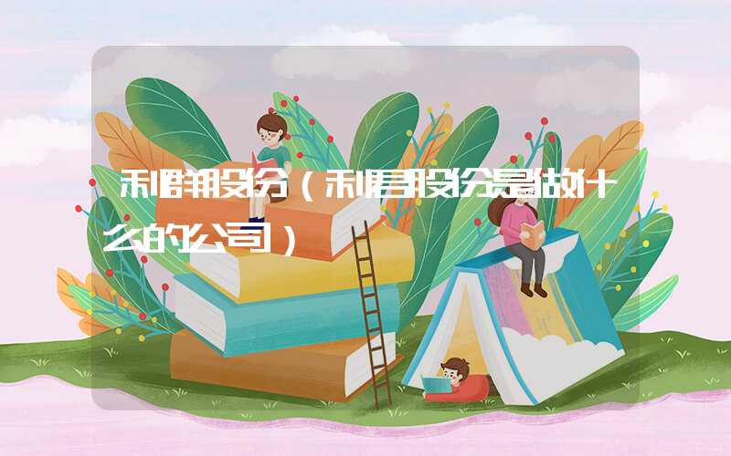 利群股份（利君股份是做什么的公司）