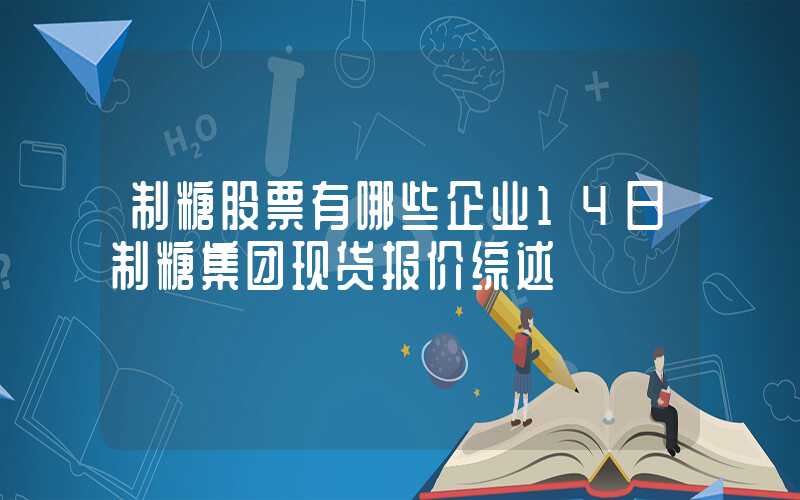 制糖股票有哪些企业14日制糖集团现货报价综述