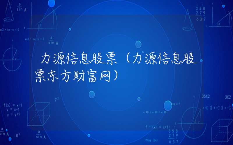 力源信息股票（力源信息股票东方财富网）