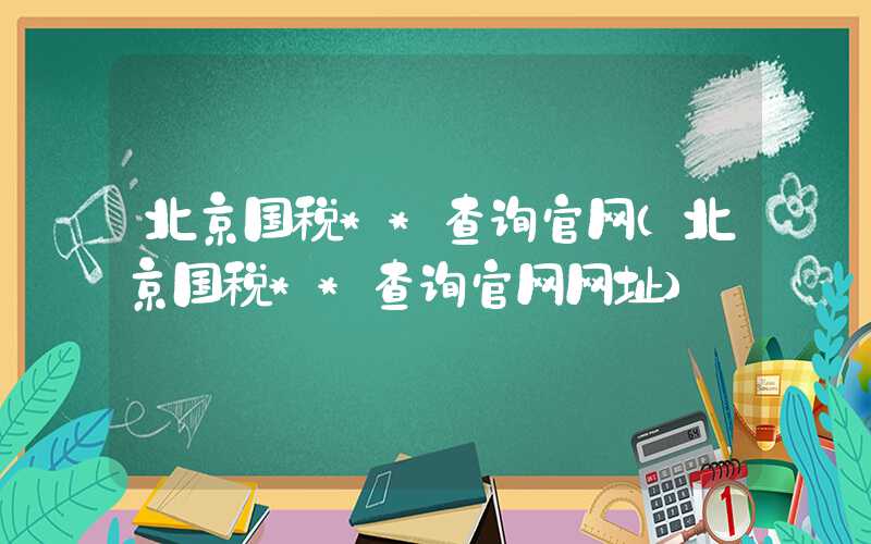 北京国税**查询官网（北京国税**查询官网网址）