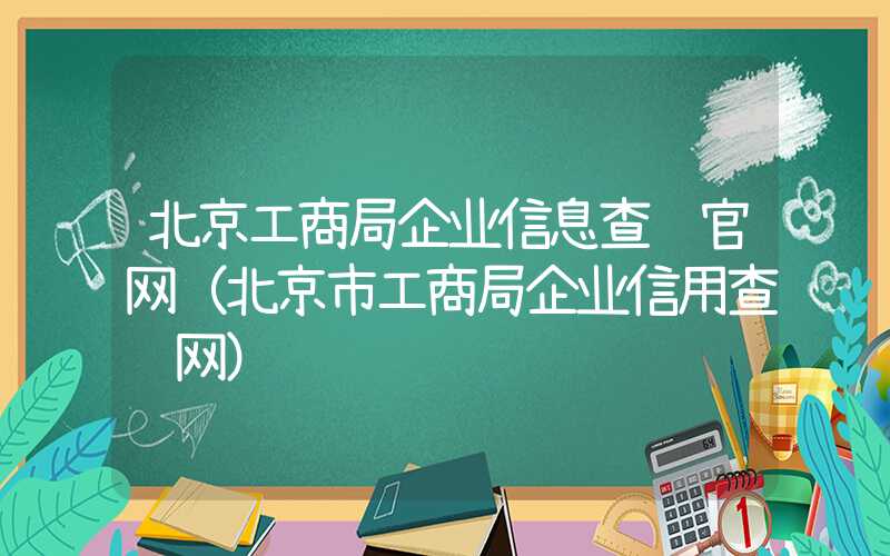 北京工商局企业信息查询官网（北京市工商局企业信用查询网）