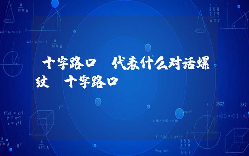 十字路口△代表什么对话螺纹：十字路口