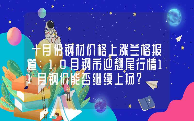 十月份钢材价格上涨兰格报道：10月钢市迎翘尾行情11月钢价能否继续上扬？