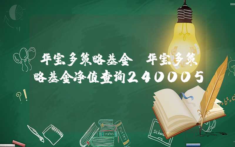 华宝多策略基金（华宝多策略基金净值查询240005）