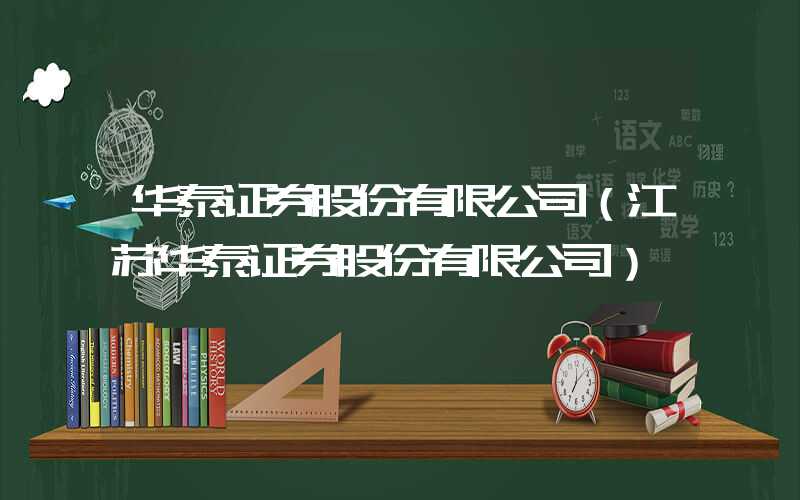 华泰证券股份有限公司（江苏华泰证券股份有限公司）