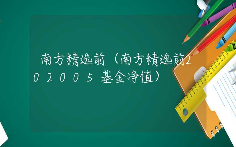 南方精选前（南方精选前202005基金净值）