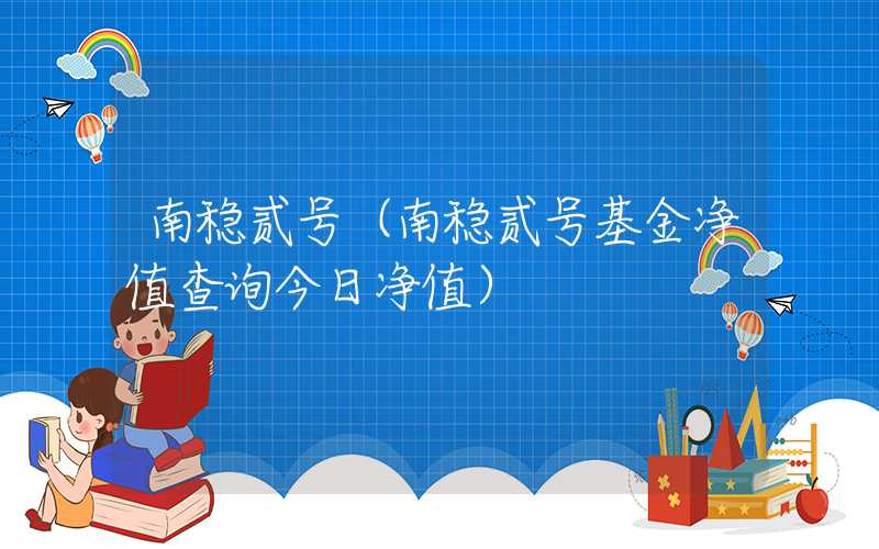 南稳贰号（南稳贰号基金净值查询今日净值）