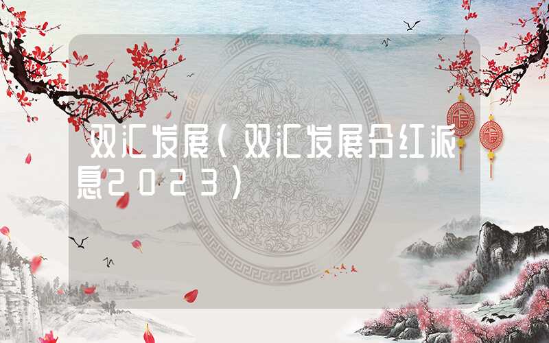 双汇发展（双汇发展分红派息2023）