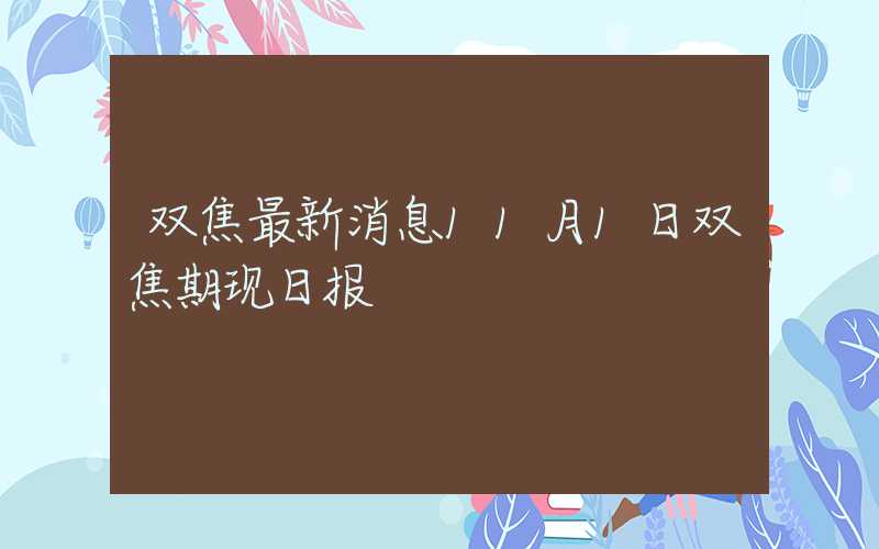 双焦最新消息11月1日双焦期现日报