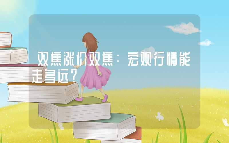 双焦涨价双焦：宏观行情能走多远？