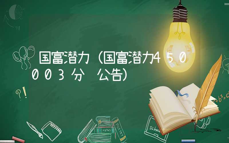 国富潜力（国富潜力450003分红公告）