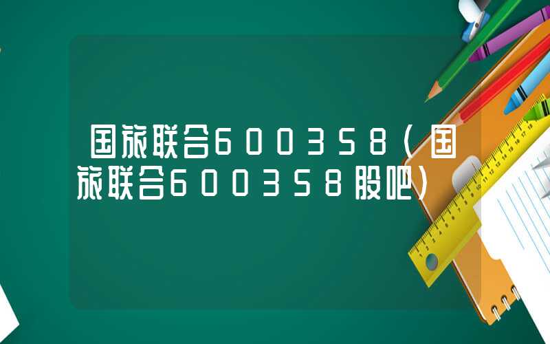 国旅联合600358（国旅联合600358股吧）