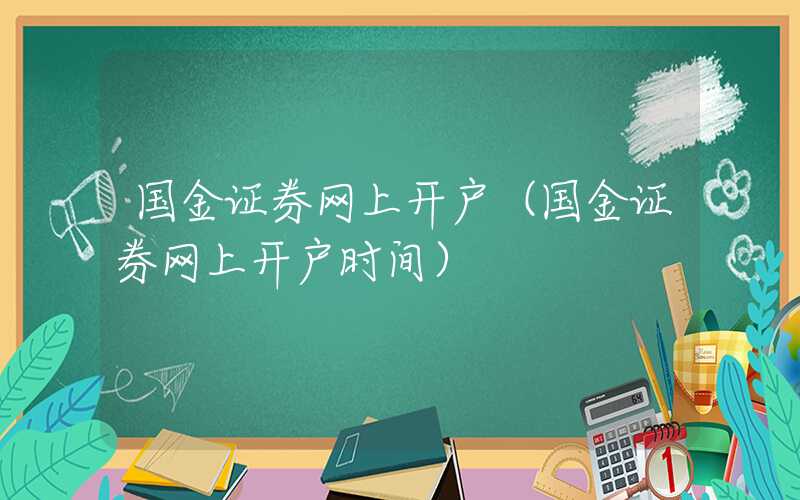 国金证券网上开户（国金证券网上开户时间）