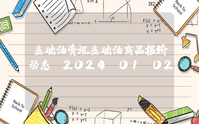 基础油资讯基础油商品报价动态（2024-01-02）