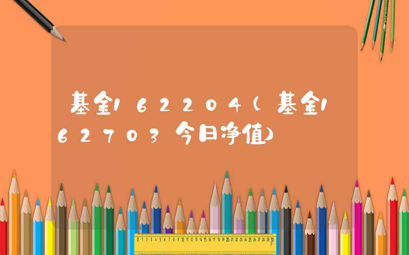 基金162204（基金162703今日净值）