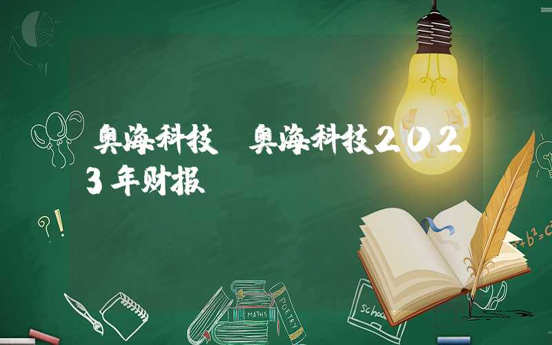 奥海科技（奥海科技2023年财报）