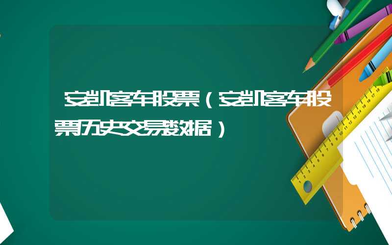 安凯客车股票（安凯客车股票历史交易数据）